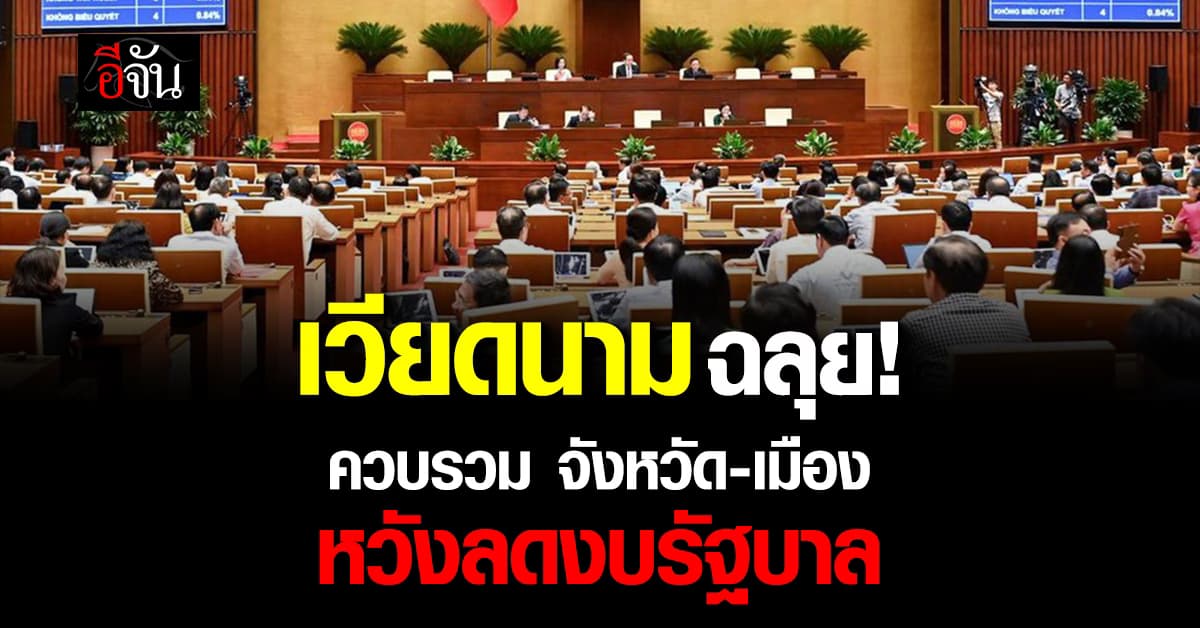 “เวียดนาม” ไฟเขียว รวมจังหวัด-เมือง เข้าด้วยกัน