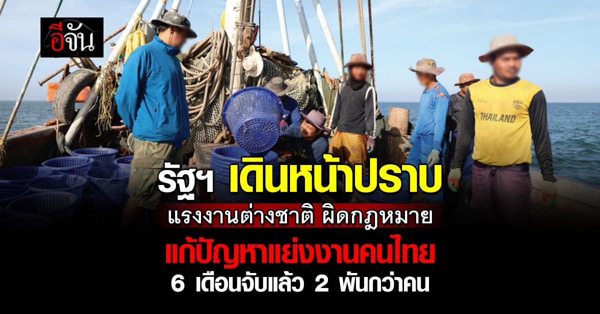 รัฐบาล เร่งปราบ แรงงานต่างชาติผิดกฎหมาย พบตัวเลข แย่งงานคนไทย 883 คน