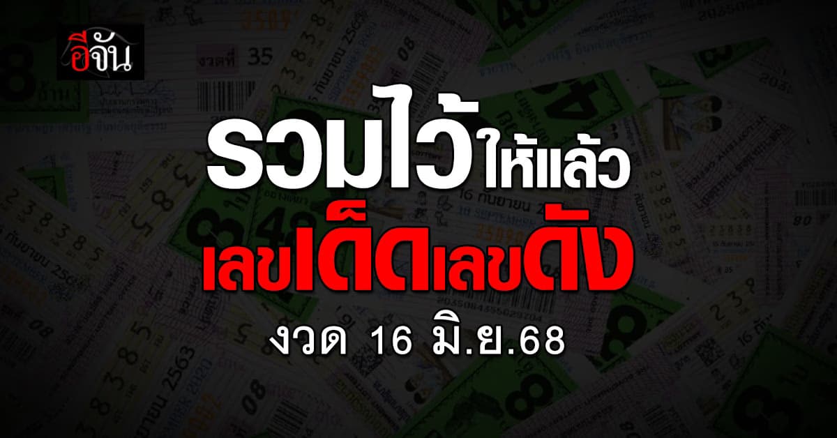 รวมเลขเด็ดเลขดัง หวยงวดนี้ งวดวันที่ 16 มิ.ย.68