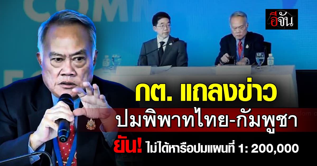 กต. แถลงข่าวปมพิพาทไทย-กัมพูชา ยัน! ไม่ได้หารือปมแผนที่ 1:200,000
