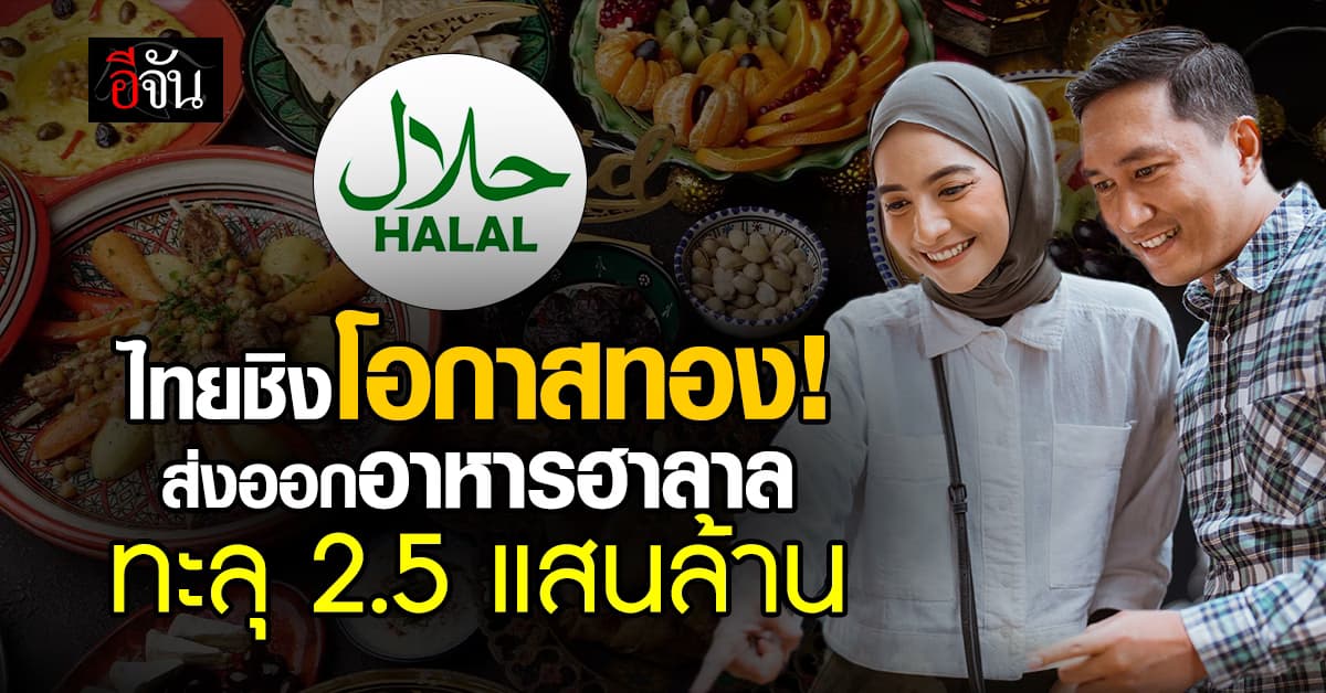 ไทยชิงโอกาสทอง! ส่งออกอาหารฮาลาล ทะลุ 2.5 แสนล้าน