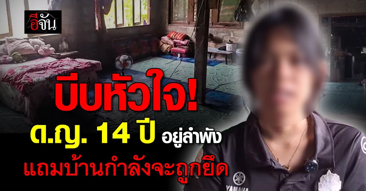 บีบหัวใจ! ด.ญ. 14 ปี สู้ชีวิตอยู่ลำพัง แถมบ้านกำลังจะถูกยึด 