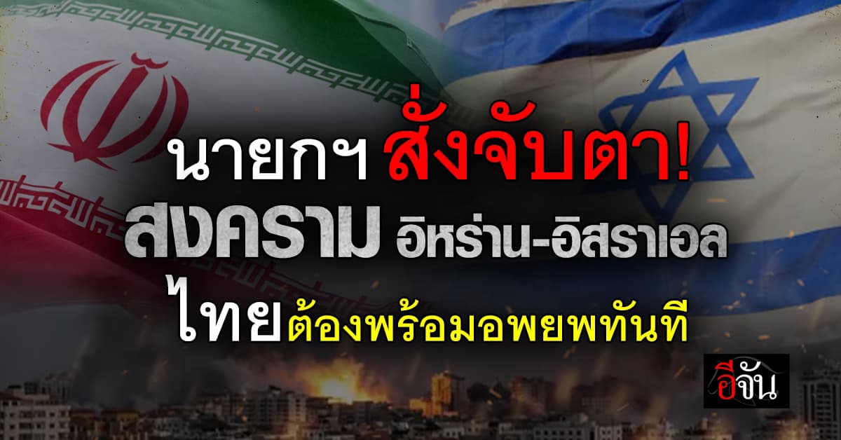 นายกฯ สั่งจับตา #สงครามอิสราเอล-อิหร่าน แม้ไม่มีคนไทยเจ็บ แต่ต้องพร้อมอพยพทันที