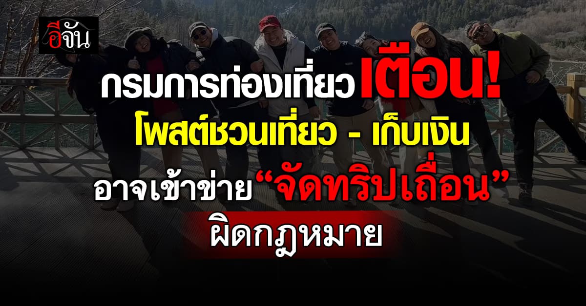 กรมการท่องเที่ยว เตือน! ชวนเที่ยวเก็บเงิน อาจเข้าข่าย “จัดทริปเถื่อน” ผิดกฎหมาย