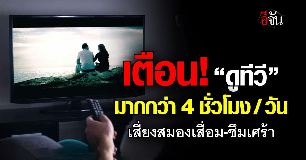 เตือน! “ดูทีวี” มากกว่า 4 ชั่วโมง/วัน เสี่ยงสมองมีปัญหาได้