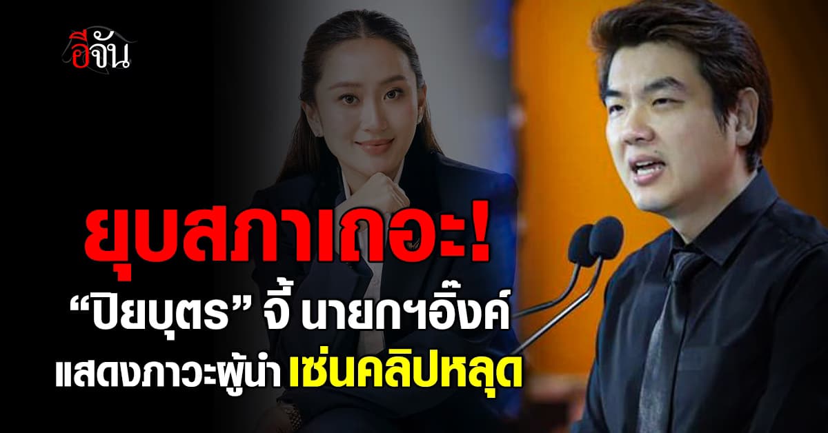 ยุบสภาเถอะ! “ปิยบุตร” จี้ นายกฯอิ๊งค์ แสดงภาวะผู้นำ เซ่นคลิปเสียงคุย “ฮุน เซน”