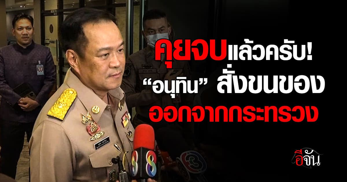 “อนุทิน” สั่งขนของออกจากกระทรวง บอก “คุยจบแล้ว” เตรียมซ้อมซักฟอกร่วมกับ สส.ไอซ์