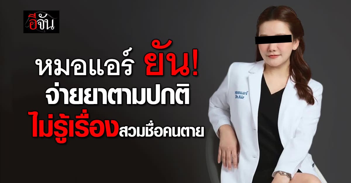 หมอแอร์ ยัน! จ่ายยาให้คนป่วยตามปกติ ไม่รู้เรื่องสวมชื่อคนตาย  