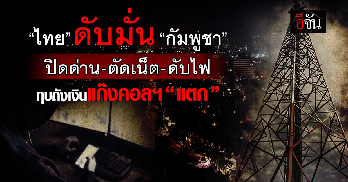 ดับมั่น! “ดีอี” ทุบ “กัมพูชา” ปิดด่าน-ตัดเน็ต-ดับไฟ ลดภัยไซเบอร์