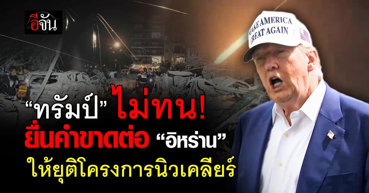 “ทรัมป์” ไม่ทน! ยื่นคำขาดต่อ “อิหร่าน” ล้มเลิกโครงการนิวเคลียร์ซะ