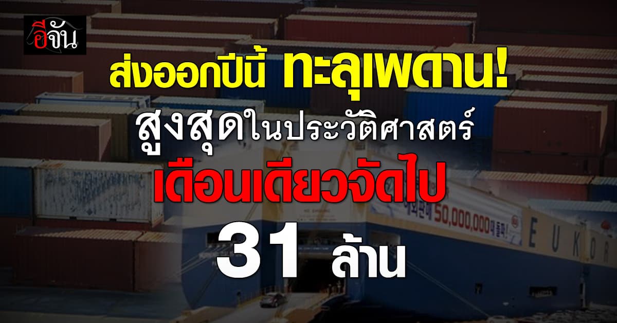 รัฐ เปิดตัวเลขส่งออกไทย พบ ทำสถิติเดือน พ.ค. สูงสุดในประวัติศาสตร์