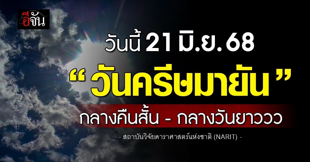 21 มิ.ย. 68 “วันครีษมายัน” ช่วงเวลากลางวันยาวนานที่สุดในรอบปี