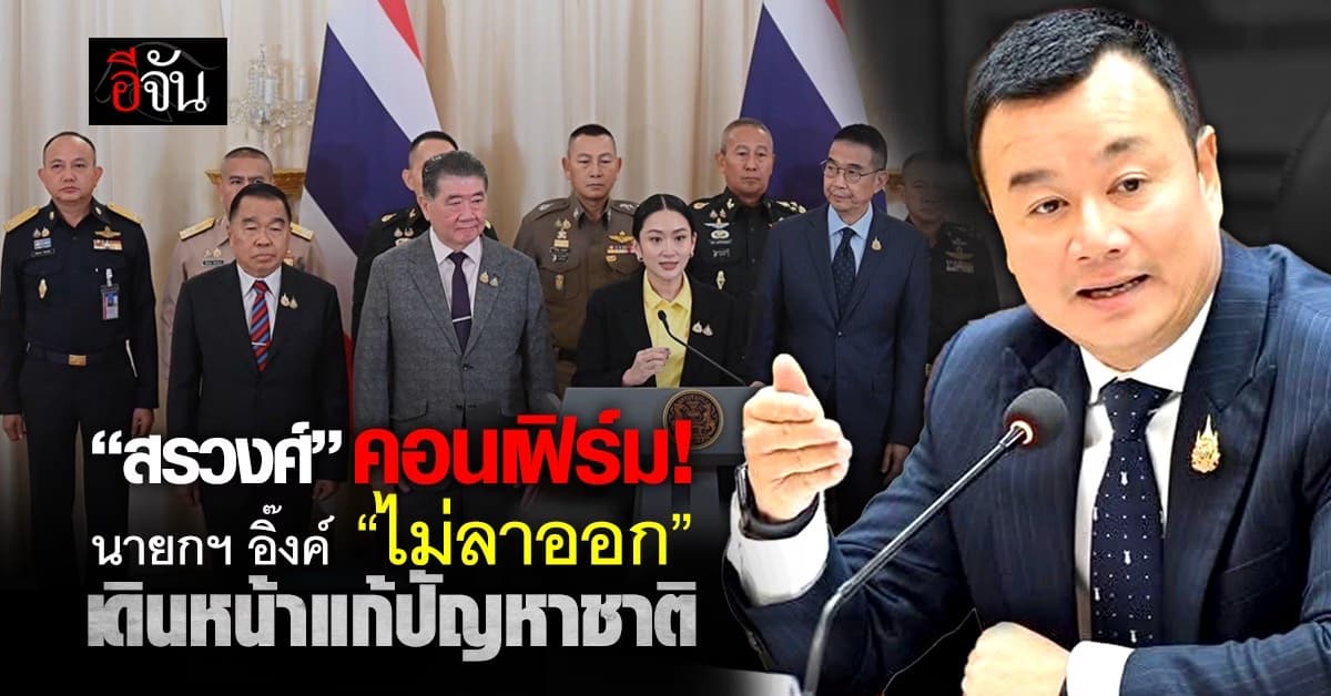 สรวงศ์ คอนเฟิร์มนายกฯ อิ๊งค์ “ไม่ลาออก” เดินหน้าแก้ปัญหาชาติ