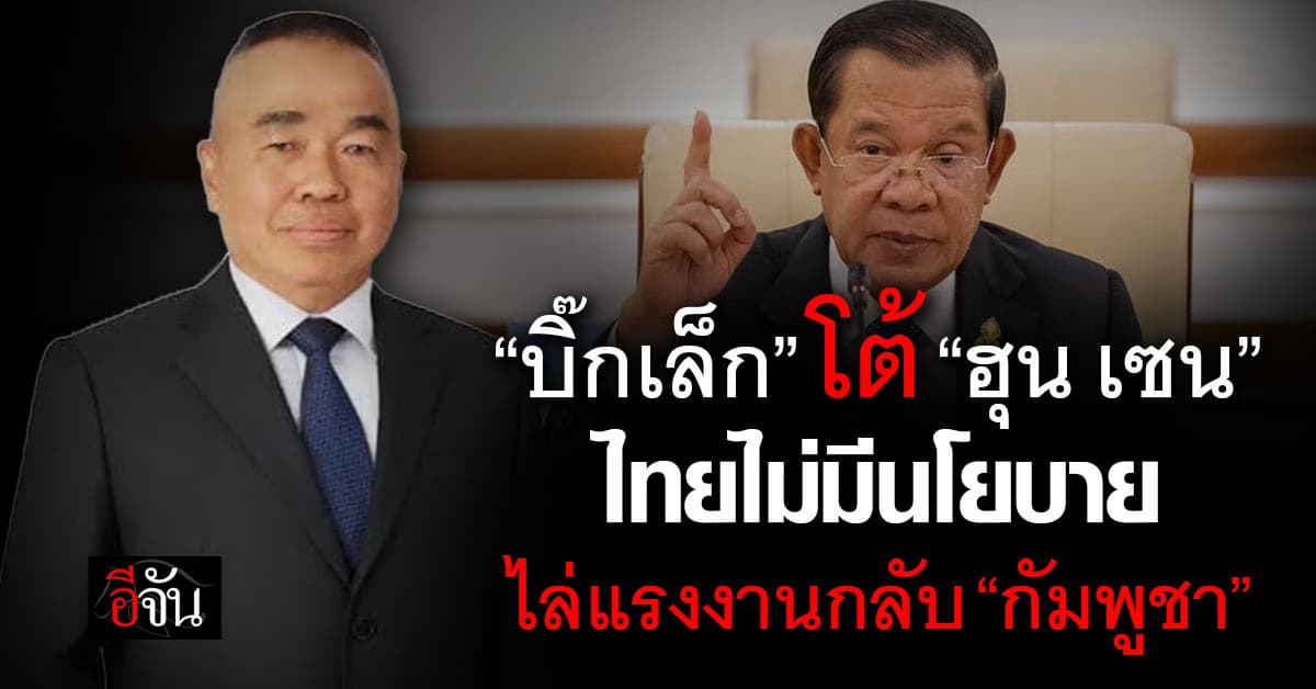 บิ๊กเล็ก โต้ “ฮุนเซน” ไทยไม่ไล่แรงงานกลับ “กัมพูชา”
