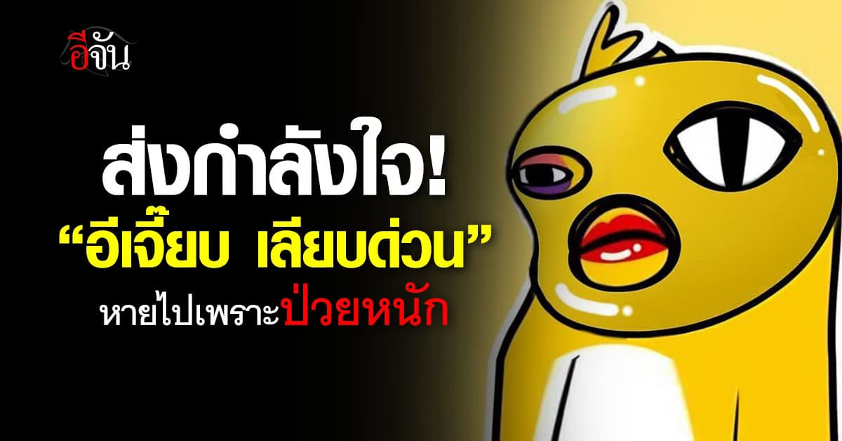 ส่งกำลังใจ! “อีเจี๊ยบ เลียบด่วน” หายไปเพราะป่วยหนัก 