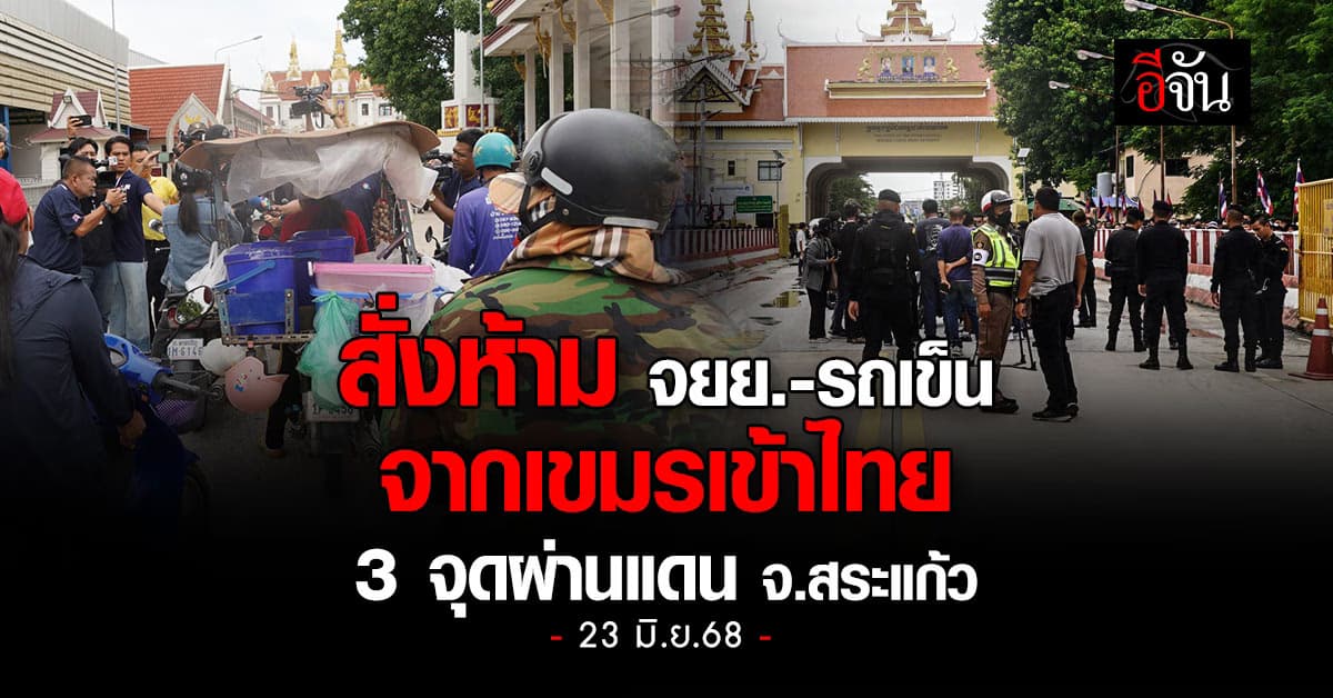 สั่งห้าม จยย.-รถเข็น จากเขมรเข้าไทย 3 จุดผ่านแดน จ.สระแก้ว