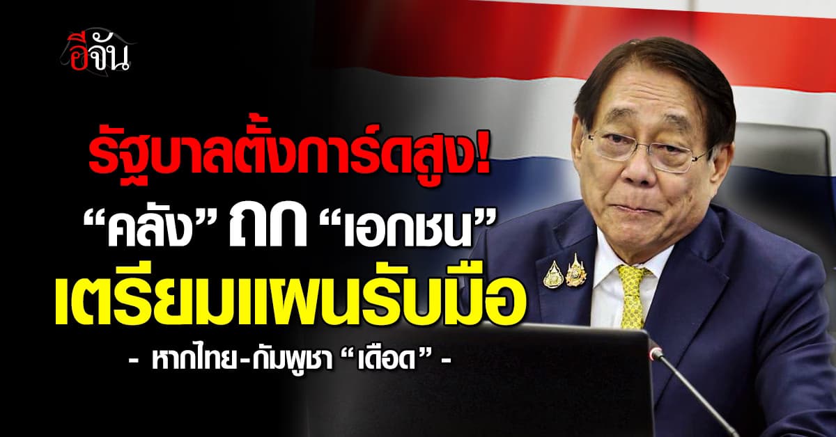คลัง เรียก “เอกชน” ถกแผนรับมือ หากไทย-กัมพูชา “เดือด”