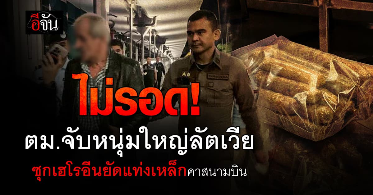คามือ! ตม.ไทยจับหนุ่มใหญ่ลัตเวีย ฐานซุกเฮโรอีนยัดแท่งเหล็กคาสนามบิน 