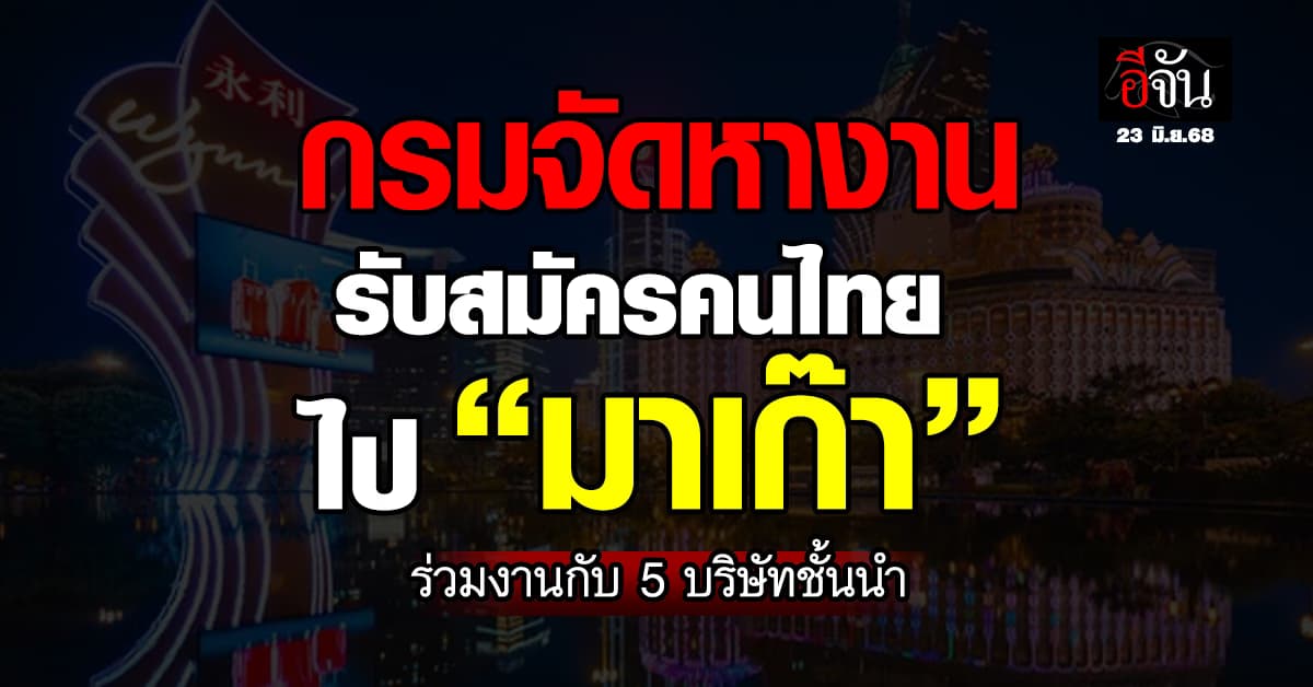 โอกาสมาถึง! กรมจัดหางาน รับสมัครคนไทยไปมาเก๊า ทำงานกับ 5 บริษัทชั้นนำ 