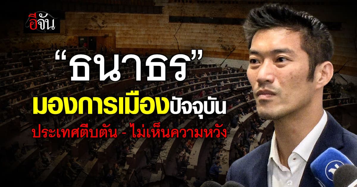 “ธนาธร” มองการเมืองปัจจุบัน เส้นทางประเทศตีบตัน-ไม่เห็นความหวัง 