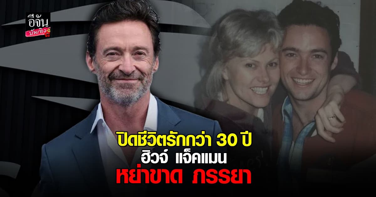 ฮิวจ์ แจ็คแมน หย่าขาดภรรยา เฟอร์เนส หลังอยู่กินกว่า 30 ปี