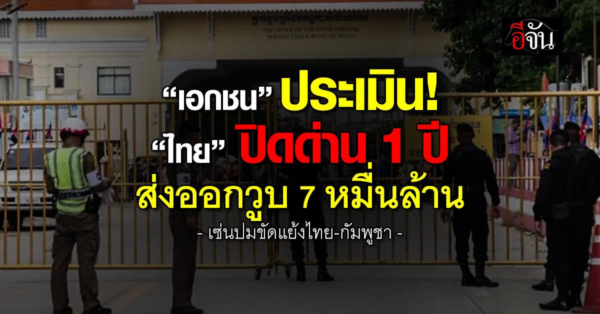 เอกชน ชี้ “ไทย“ ปิดด่าน ”กัมพูชา“ 100% ฉุดส่งออกวูบ 7 หมื่นล้าน