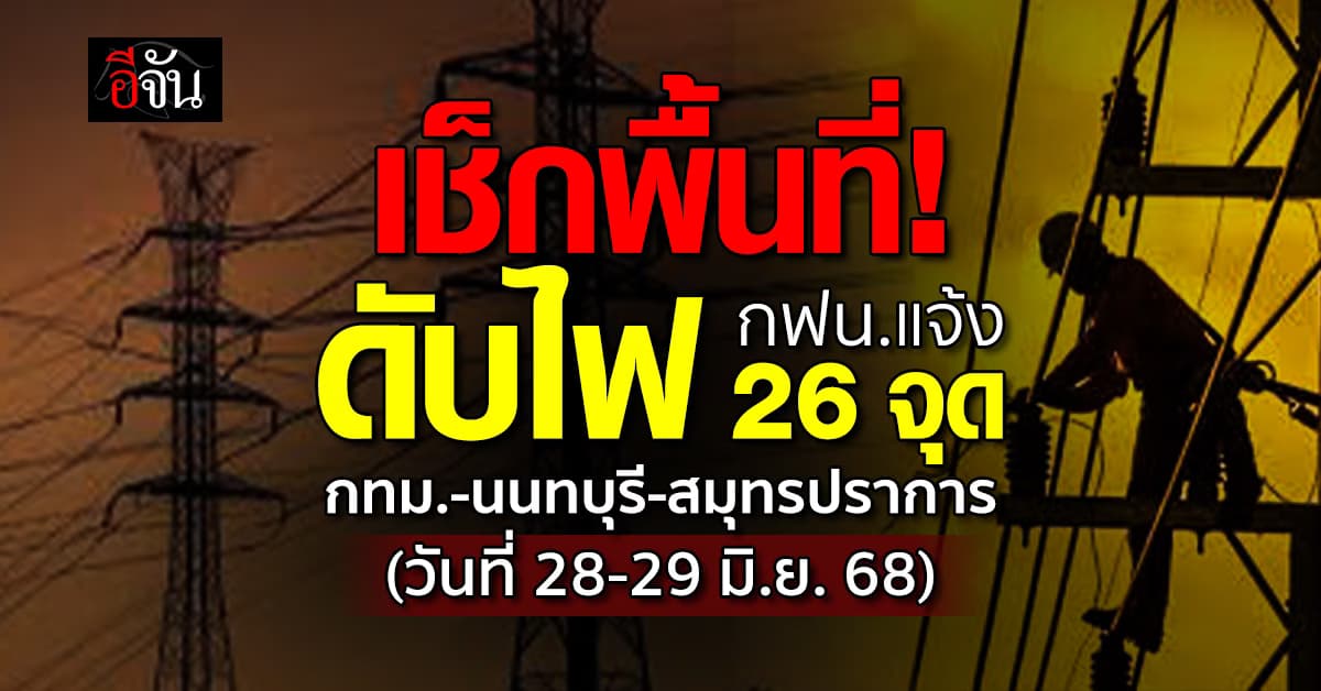 การไฟฟ้านครหลวง (กฟน.) ประกาศ“ดับไฟ” 26 แห่ง ในวันที่ 28-29 มิ.ย.68  