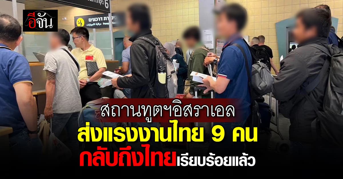 สถานทูตฯอิสราเอล ช่วยแรงงานไทย 9 คน กลับถึงประเทศไทยเรียบร้อยแล้ว 