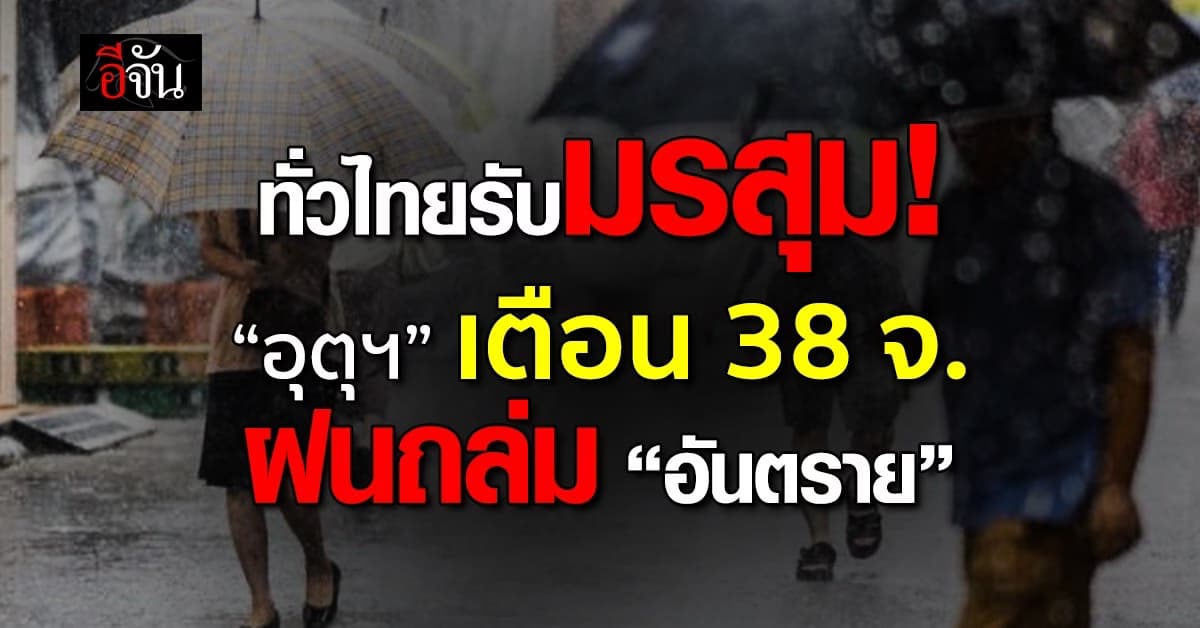 ทั่วไทยรับมรสุม! “อุตุฯ” เตือน 38 จ. ฝนถล่ม “อันตราย”