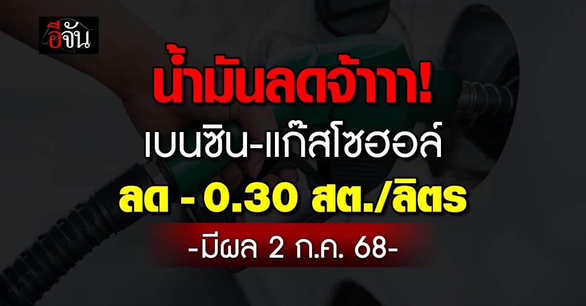 พรุ่งนี้ 2 ก.ค.68 “เบนซิน-แก๊สโซฮอล์” ปรับราคาลง 0.30 สต./ลิตร