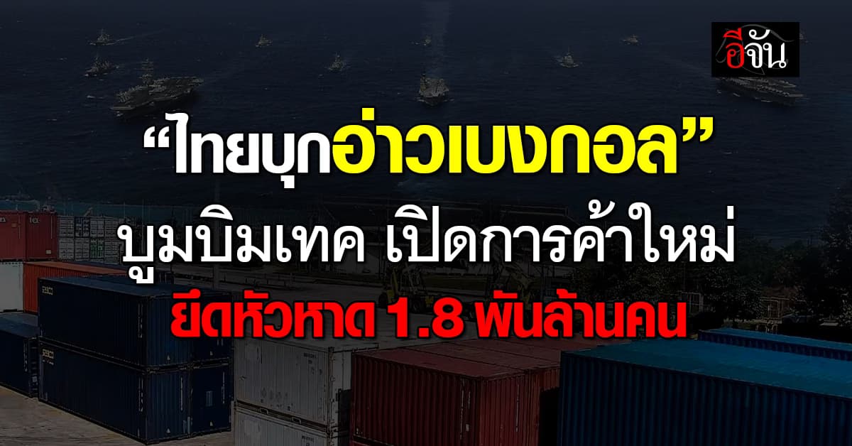 ไทยจับมือบังกลาเทศ บุกตลาดอ่าวเบงกอล