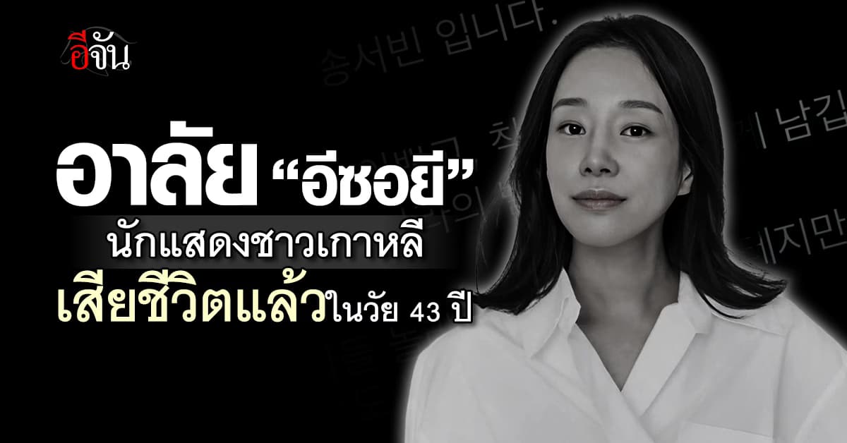 เศร้า! หลังทราบข่าว นักแสดงสาว “อีซอยี” เสียชีวิตแล้ว