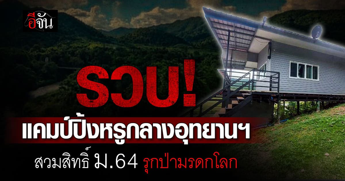 ชื่อคนอื่น..แต่ทุนใคร? เจ้าหน้าที่ อช.แก่งกระจาน บุกรวบ แคมป์ปิ้งกลางอุทยานฯ สวมสิทธิ์ ม.64 รุกป่ามรดกโลก