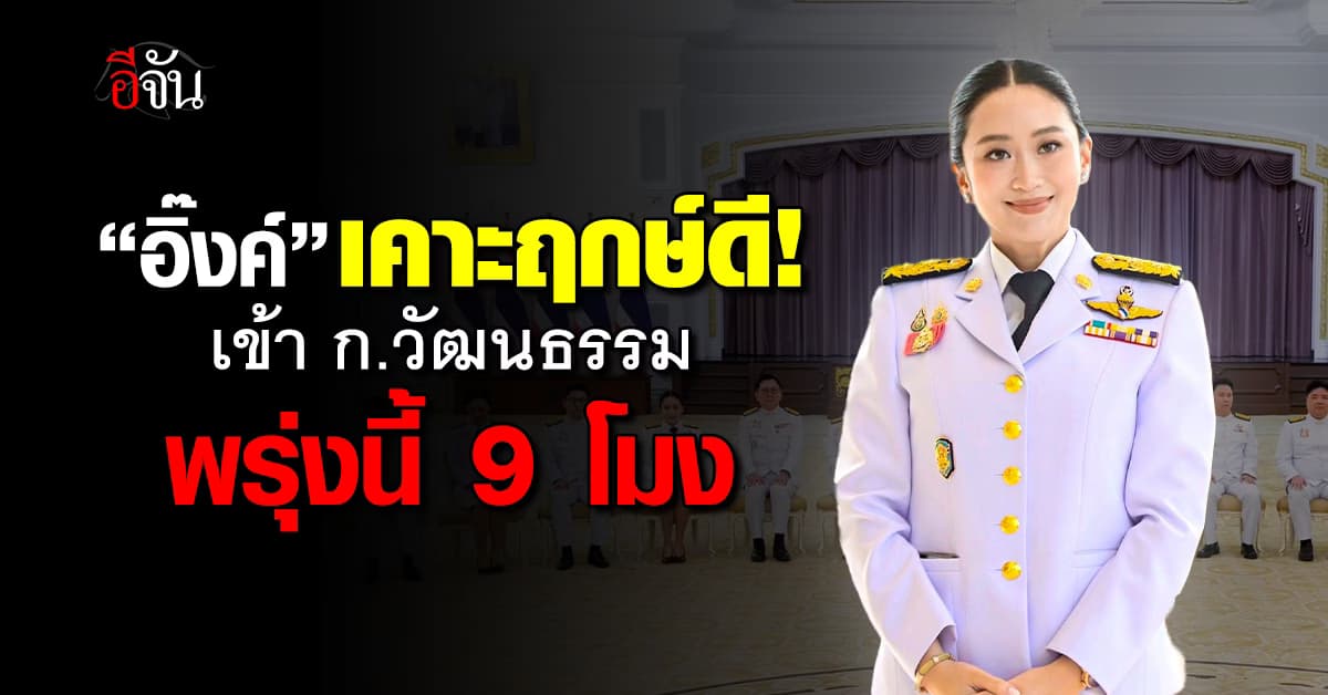 “อิ๊งค์” เคาะฤกษ์ดีเข้า ก. วัฒนธรรม 9 โมงเช้าพรุ่งนี้