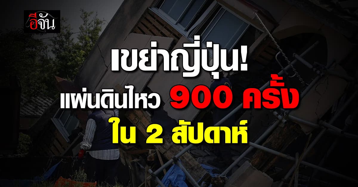 ญี่ปุ่นผวา! แผ่นดินไหว 900 ครั้ง ใน 2 สัปดาห์