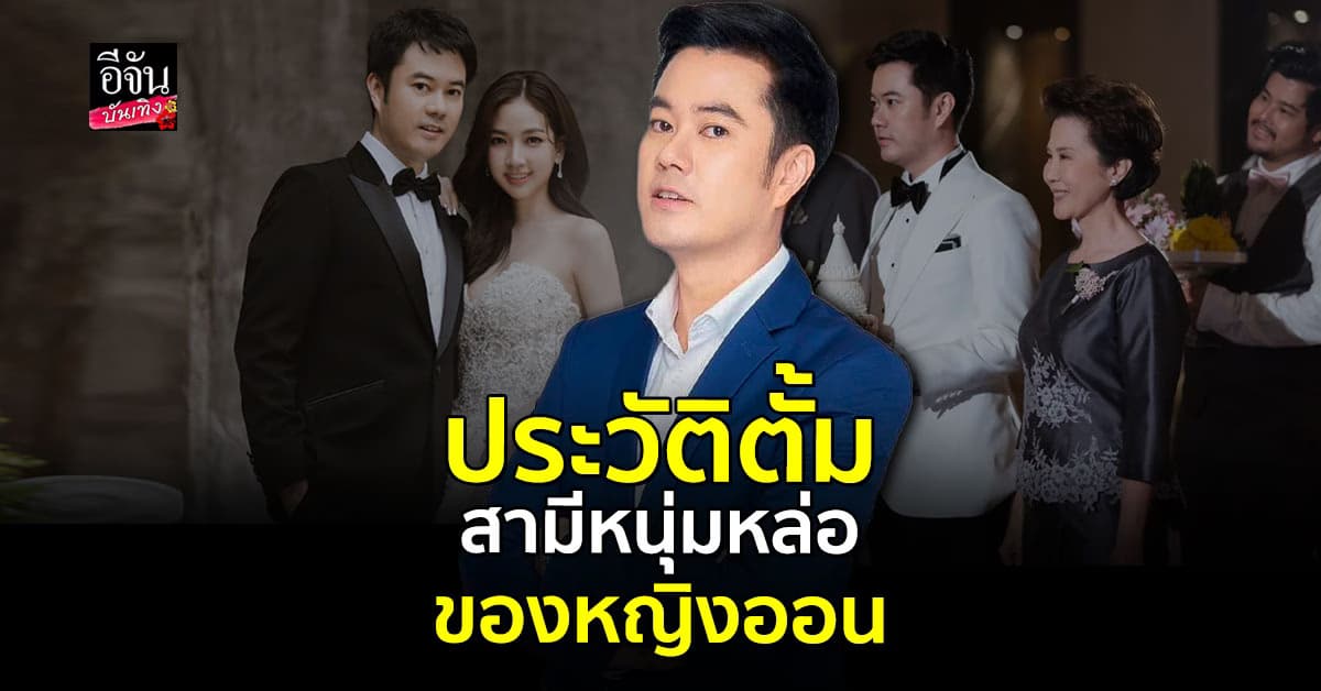 ประวัติ ตั้ม วิชญะ สามีหนุ่มหล่อของ หญิงออน สาวที่กำลังตกเป็นประเด็นร้อน