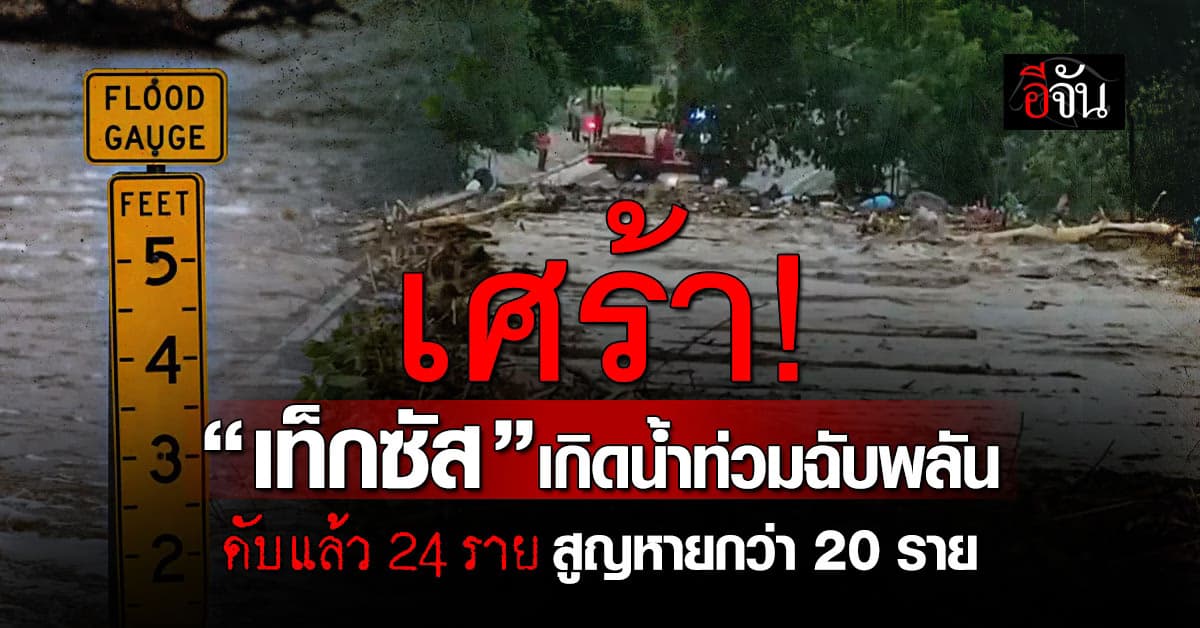 เท็กซัสอ่วม! หลัง “น้ำท่วมฉับพลัน” ดับพุ่ง 24 ศพ-กู้ภัยเร่งหาผู้สูญหายเพิ่ม 