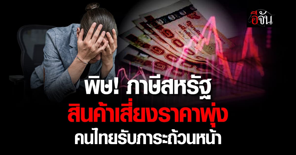 พิษภาษีทรัมป์ หวั่นสินค้าราคาพุ่ง คนไทยรับภาระถ้วนหน้า