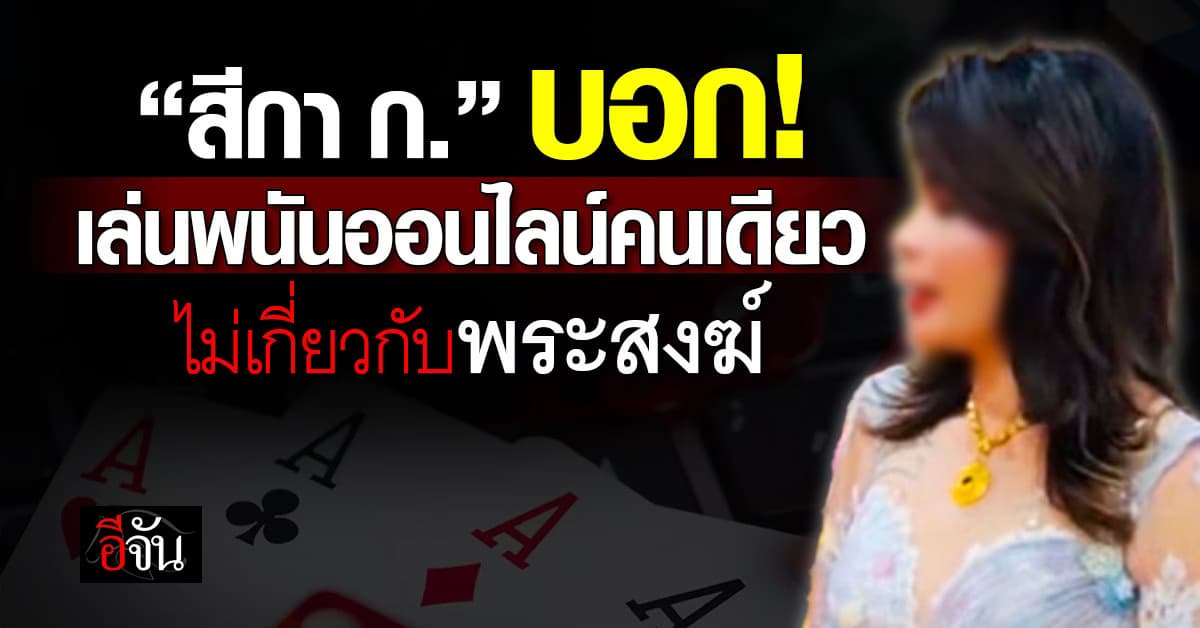 “สีกา ก.” เข้าให้ปากคำ บอก “เล่นพนันออนไลน์คนเดียว ไม่เกี่ยวกับพระสงฆ์” 