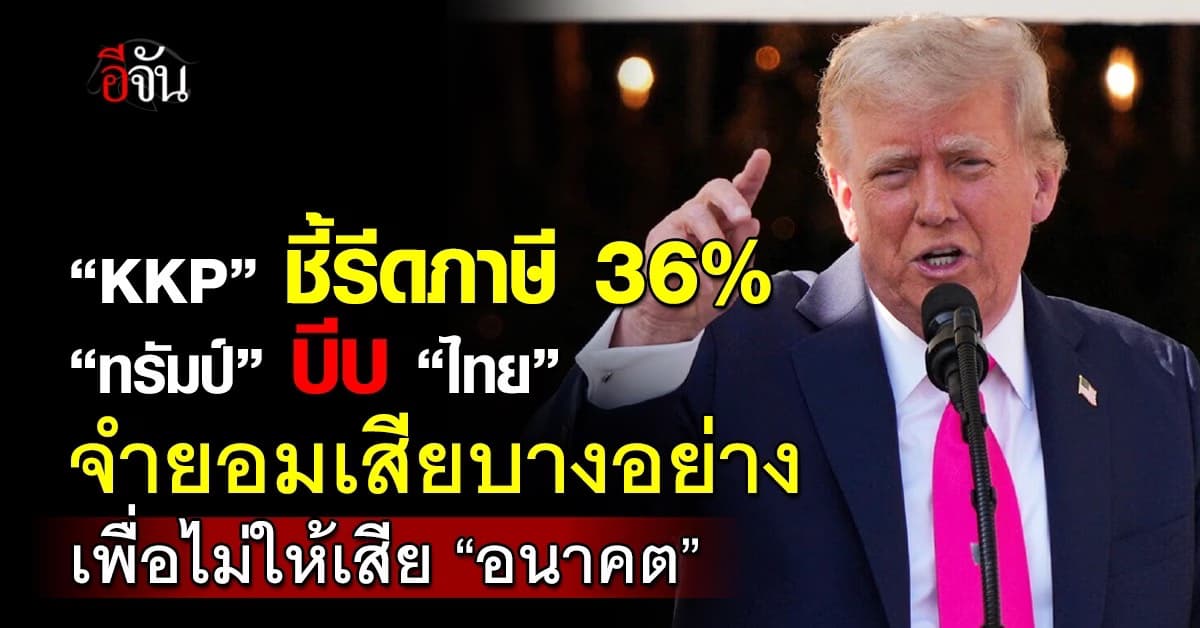 KKP “ทรัมป์” บีบ “ไทย” รีดภาษี 36% ส่งจดหมายเรียกค่าคุ้มครอง