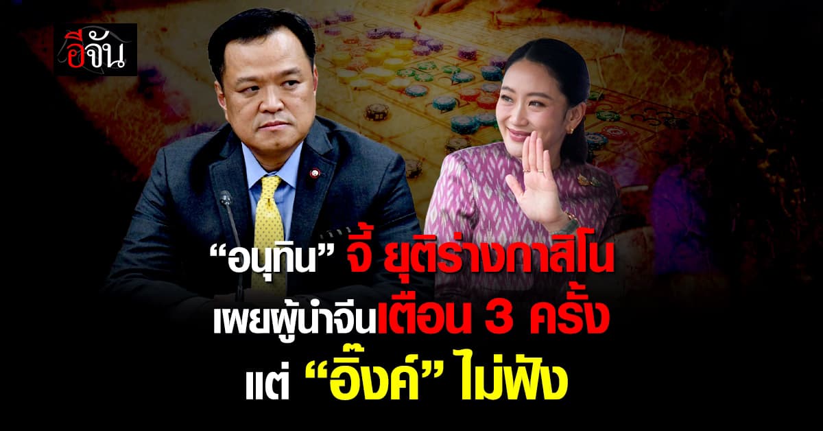 “อนุทิน” จี้ยุติร่างกาสิโน เผย “สี จิ้นผิง” เตือน “อิ๊งค์” 3 ครั้งไม่ฟัง 