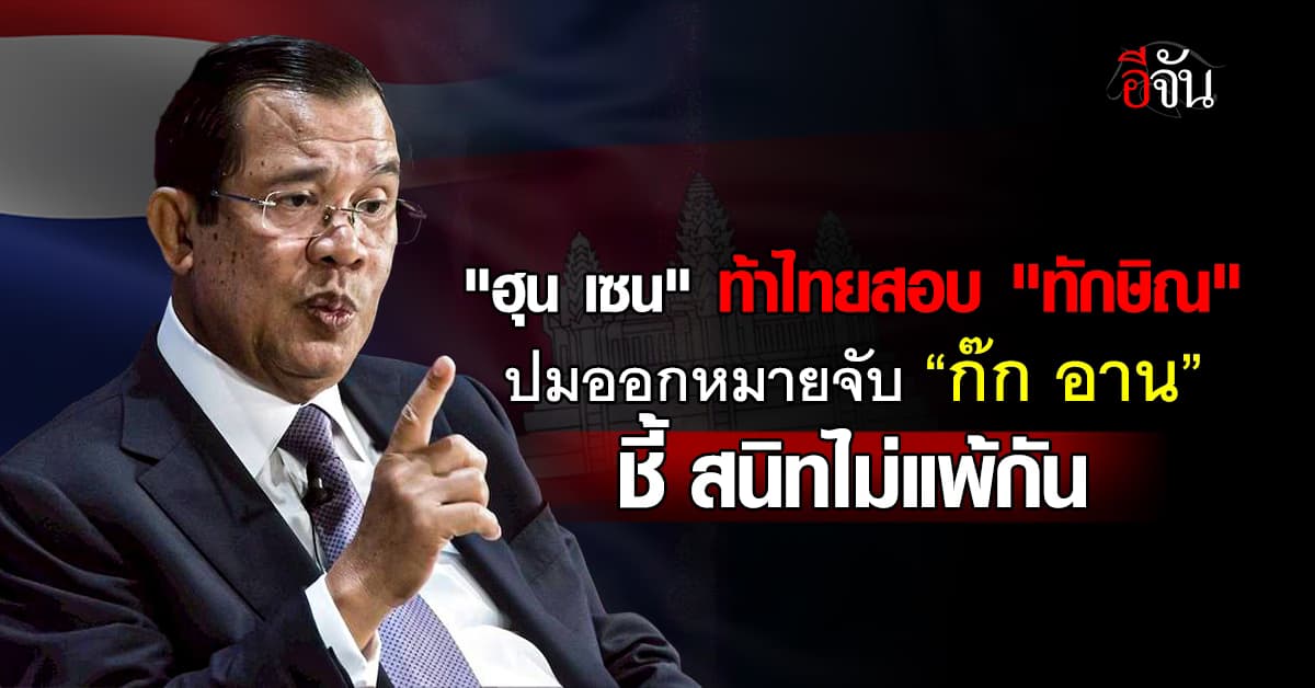 “ฮุน เซน” โพสต์แรงซัดไทย! ลั่น ท้าสอบ “ทักษิณ” ปมออกหมายจับ “ก๊ก อาน”  