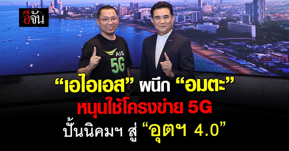 “เอไอเอส” ผนึก “อมตะ” หนุนใช้โครงข่าย 5G ปั้นนิคมฯ สู่ “อุตฯ 4.0”