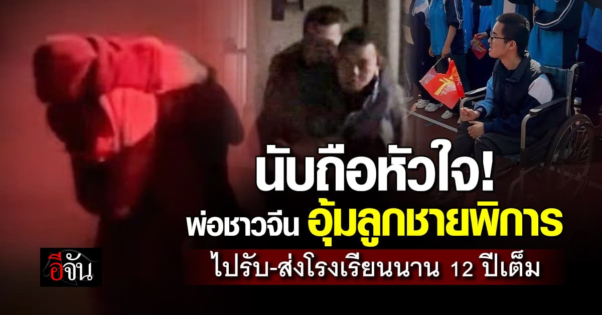 ซึ้งสิแบบนี้! พ่อชาวจีนอุ้มลูกชายพิการไป-กลับโรงเรียนทุกวันนานกว่า 12 ปีเต็ม   