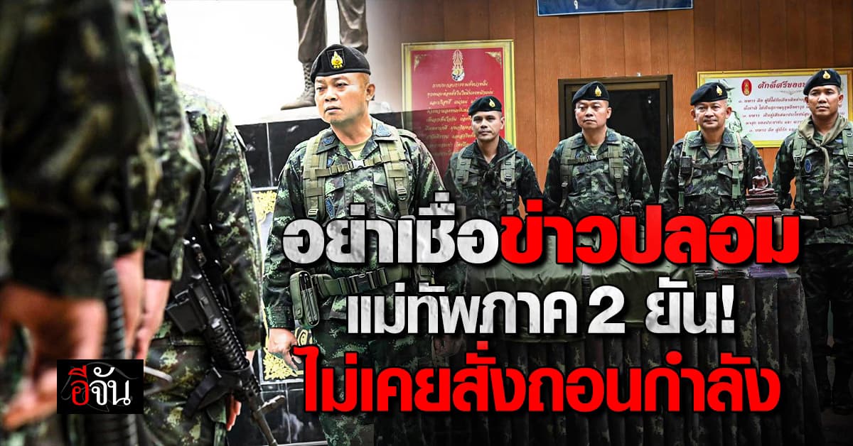 อย่าเชื่อข่าวปลอม! “แม่ทัพภาค2” ไม่เคยสั่งถอนกำลัง ยังปกป้องอธิปไตย 24 ชั่วโมง 