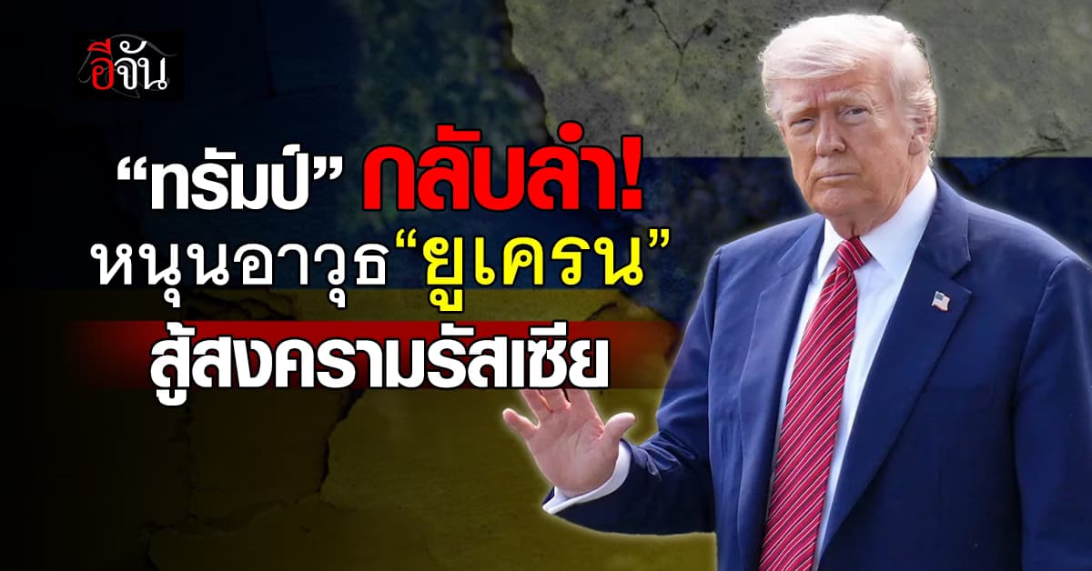 ทรัมป์กลับลำ! หนุนอาวุธ “ยูเครน” สู้สงครามรัสเซีย