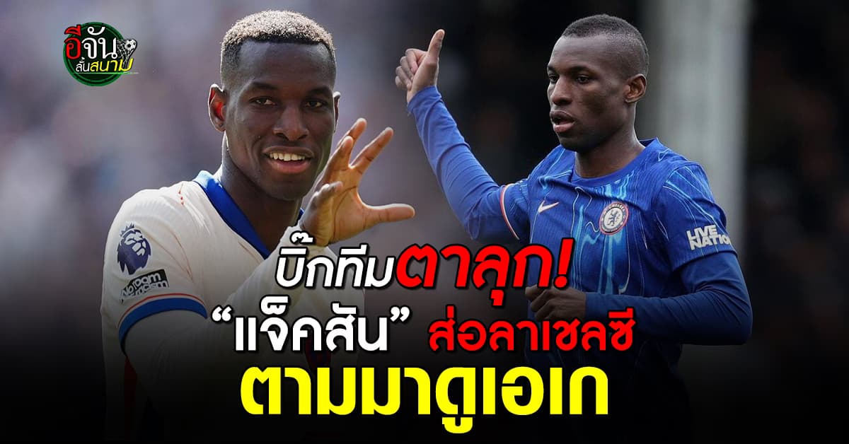 “แจ็คสัน” ส่อย้ายหนีเชลซี ตามเพื่อนซี้ “มาดูเอเก”