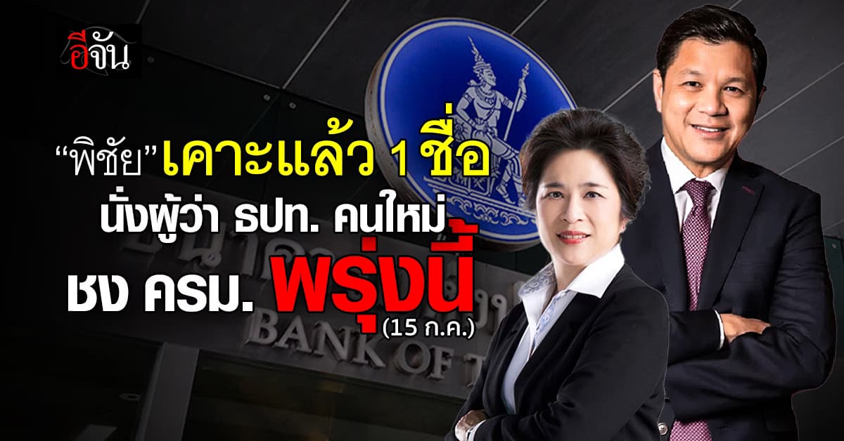 พิชัย แย้มส่งชื่อ “ผู้ว่า ธปท.” คนใหม่แล้วเล็งชง ครม. 15 ก.ค.นี้