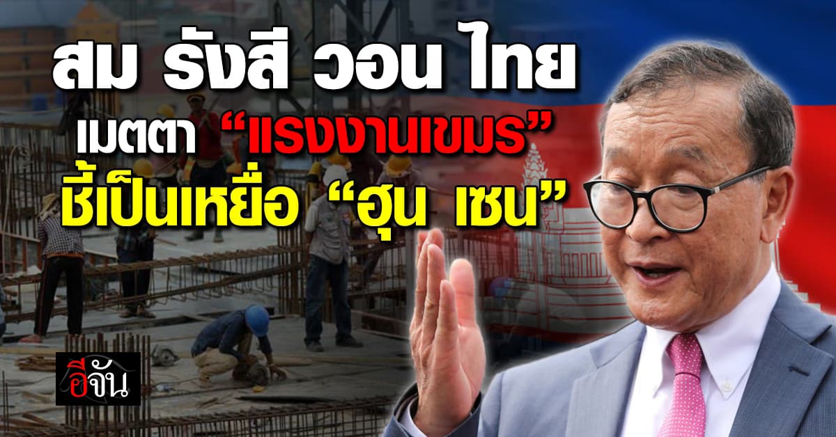 “สม รังสี” วอนคนไทยเมตตา “แรงงานกัมพูชา”