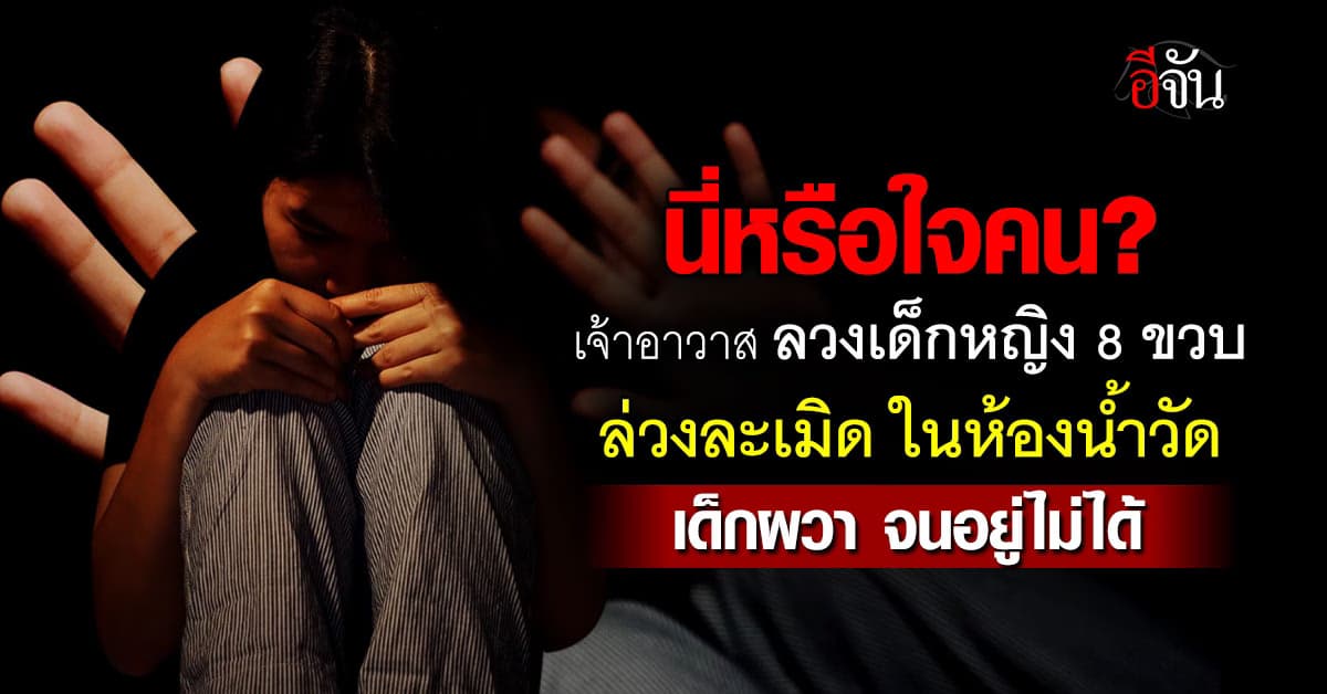 จิตใจทำด้วยอะไร? พระลวงเด็กหญิง 8 ขวบ ไปล่วงละเมิดคาห้องน้ำวัด แม่รับไม่ได้ ร้องปวีณาฯ ช่วยเหลือ